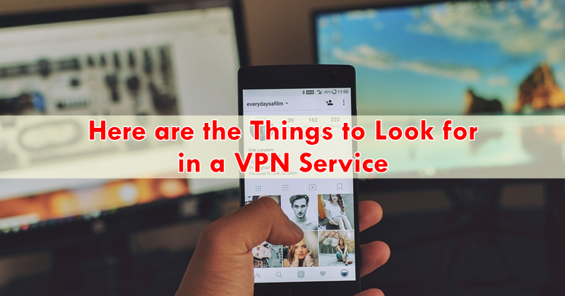 Here are the Things to Look for in a VPN Service Here are the Things to Look for in a VPN Service
